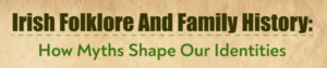 Irish Folklore And Family History: How Myths Shape Our Identities- INFOGRAPHIC